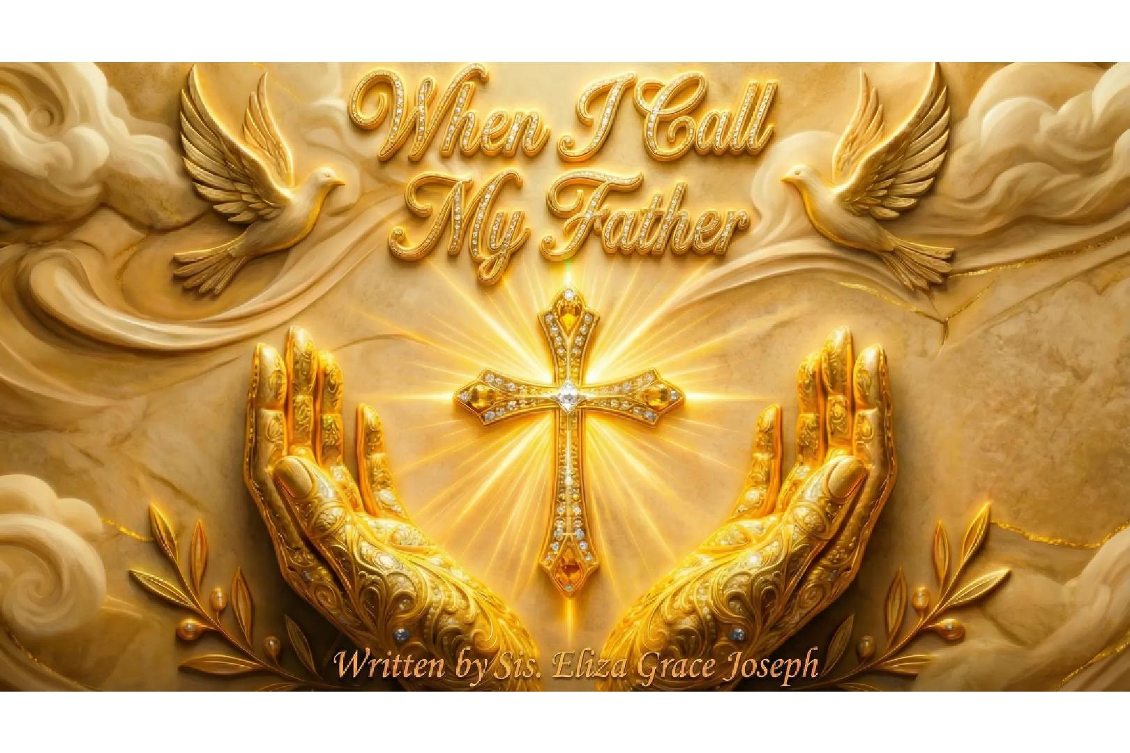 Golden worship artwork showing a radiant cross held by praying hands, with doves, light rays, and the title “When I Call My Father,” symbolizing prayer, peace, and God’s presence.
